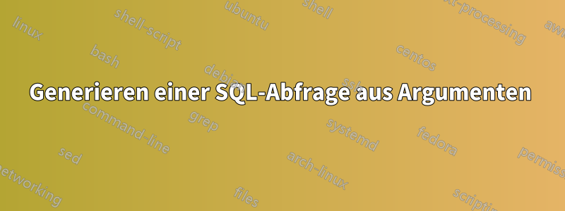 Generieren einer SQL-Abfrage aus Argumenten