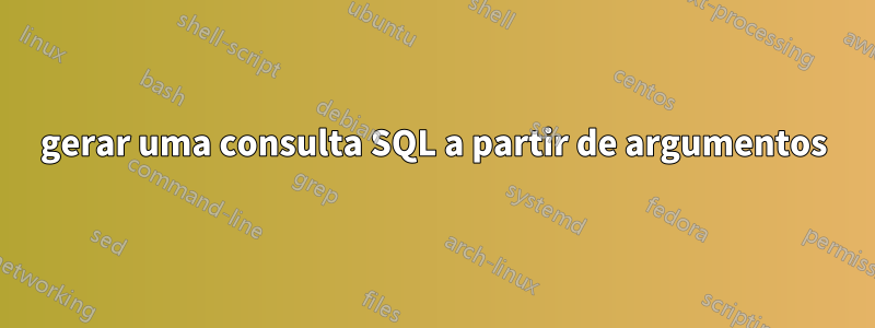 gerar uma consulta SQL a partir de argumentos