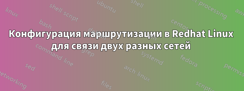 Конфигурация маршрутизации в Redhat Linux для связи двух разных сетей