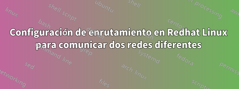 Configuración de enrutamiento en Redhat Linux para comunicar dos redes diferentes