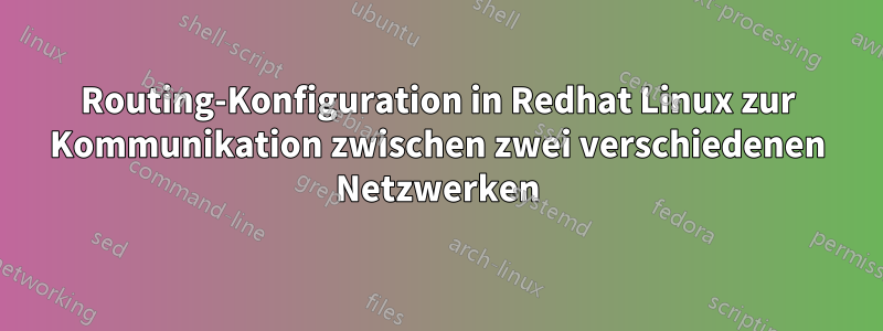 Routing-Konfiguration in Redhat Linux zur Kommunikation zwischen zwei verschiedenen Netzwerken