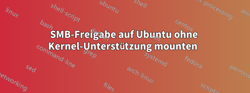 SMB-Freigabe auf Ubuntu ohne Kernel-Unterstützung mounten 