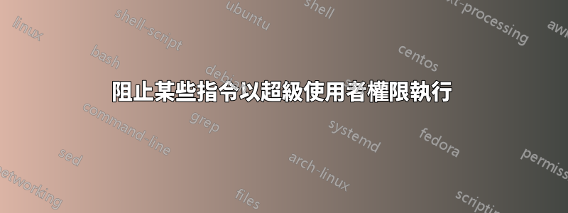 阻止某些指令以超級使用者權限執行