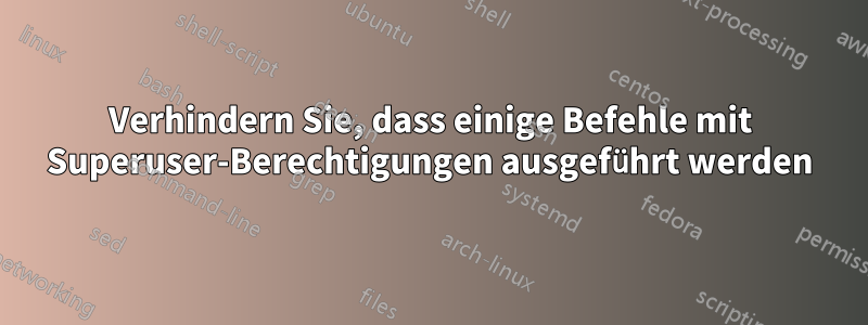 Verhindern Sie, dass einige Befehle mit Superuser-Berechtigungen ausgeführt werden