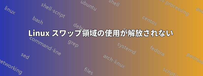 Linux スワップ領域の使用が解放されない