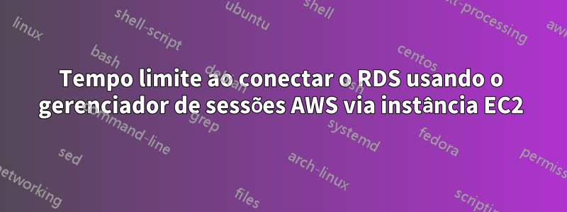 Tempo limite ao conectar o RDS usando o gerenciador de sessões AWS via instância EC2