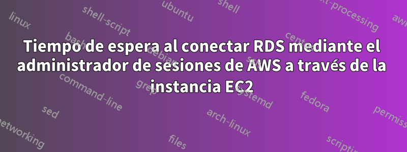 Tiempo de espera al conectar RDS mediante el administrador de sesiones de AWS a través de la instancia EC2