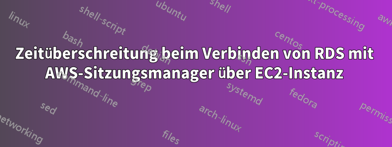 Zeitüberschreitung beim Verbinden von RDS mit AWS-Sitzungsmanager über EC2-Instanz