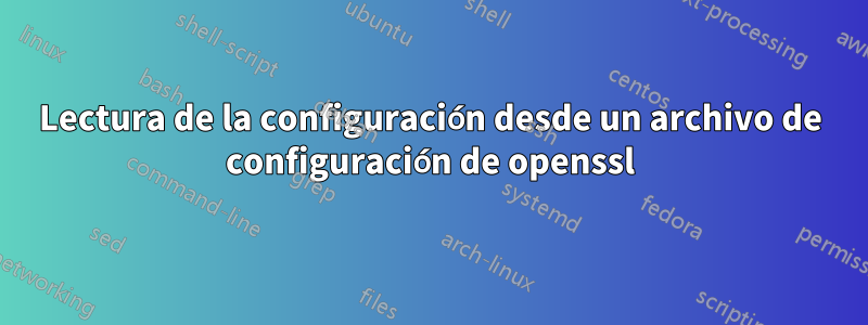 Lectura de la configuración desde un archivo de configuración de openssl