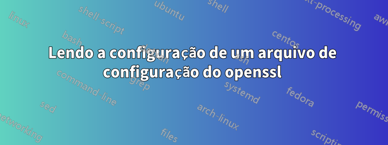 Lendo a configuração de um arquivo de configuração do openssl