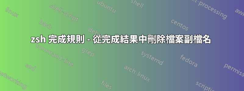 zsh 完成規則 - 從完成結果中刪除檔案副檔名