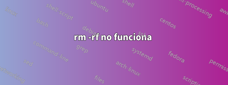 rm -rf no funciona