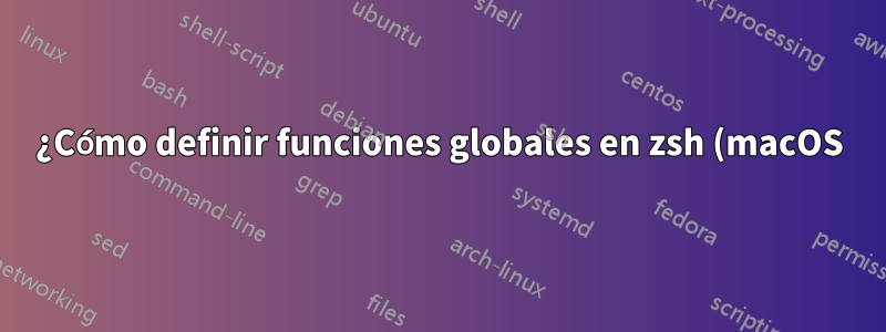 ¿Cómo definir funciones globales en zsh (macOS) que están disponibles en scripts?