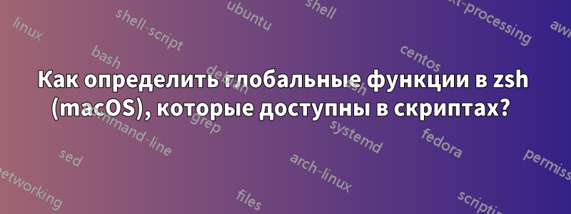 Как определить глобальные функции в zsh (macOS), которые доступны в скриптах? 