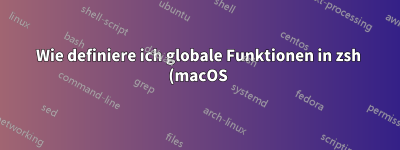 Wie definiere ich globale Funktionen in zsh (macOS), die in Skripten verfügbar sind?
