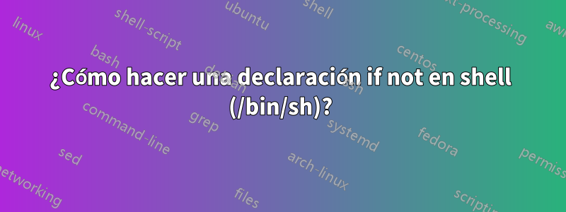 ¿Cómo hacer una declaración if not en shell (/bin/sh)?