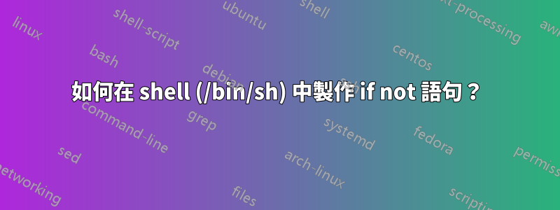 如何在 shell (/bin/sh) 中製作 if not 語句？