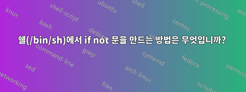 쉘(/bin/sh)에서 if not 문을 만드는 방법은 무엇입니까?