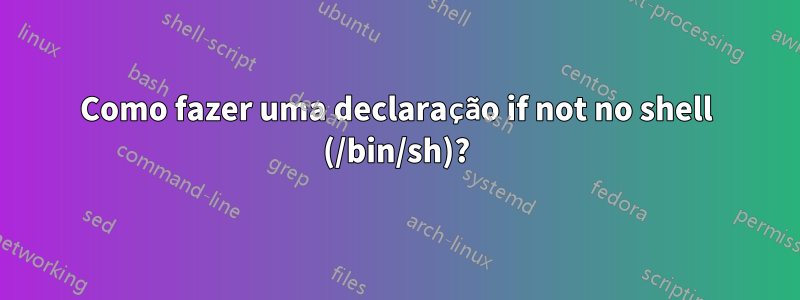 Como fazer uma declaração if not no shell (/bin/sh)?