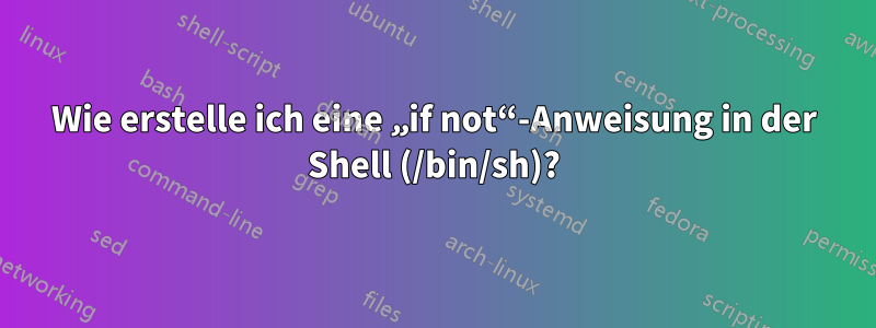 Wie erstelle ich eine „if not“-Anweisung in der Shell (/bin/sh)?