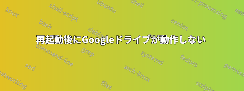 再起動後にGoogleドライブが動作しない