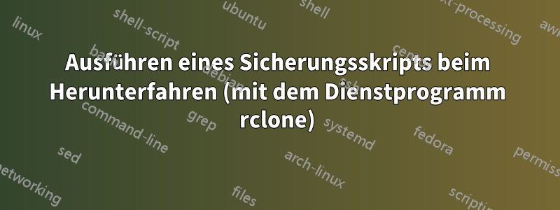 Ausführen eines Sicherungsskripts beim Herunterfahren (mit dem Dienstprogramm rclone)