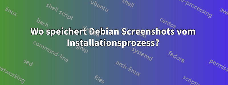 Wo speichert Debian Screenshots vom Installationsprozess?