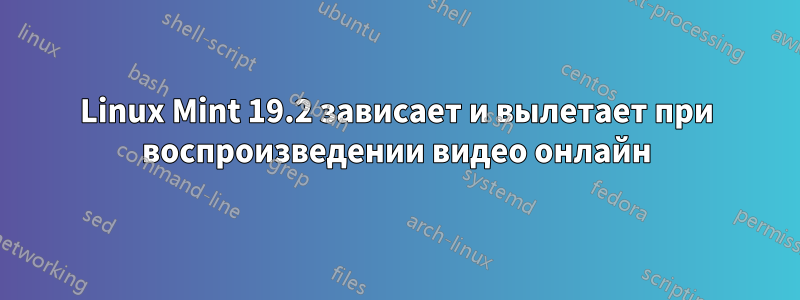 Linux Mint 19.2 зависает и вылетает при воспроизведении видео онлайн