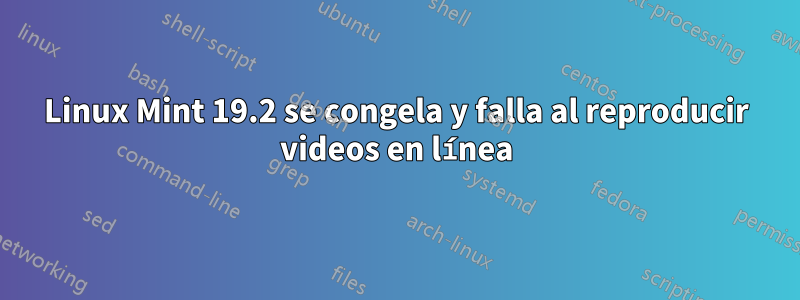 Linux Mint 19.2 se congela y falla al reproducir videos en línea