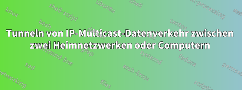 Tunneln von IP-Multicast-Datenverkehr zwischen zwei Heimnetzwerken oder Computern