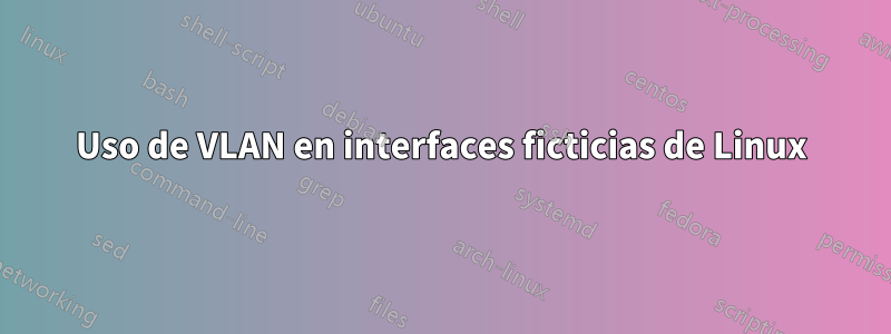 Uso de VLAN en interfaces ficticias de Linux