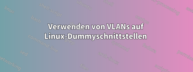 Verwenden von VLANs auf Linux-Dummyschnittstellen