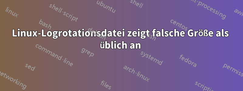 Linux-Logrotationsdatei zeigt falsche Größe als üblich an