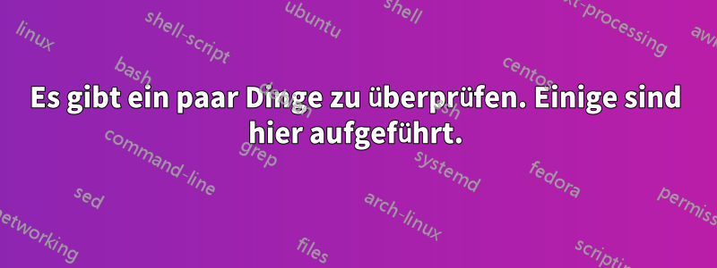 Es gibt ein paar Dinge zu überprüfen. Einige sind hier aufgeführt.