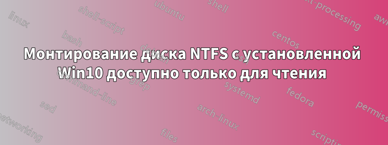 Монтирование диска NTFS с установленной Win10 доступно только для чтения