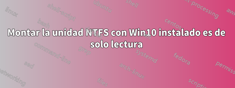 Montar la unidad NTFS con Win10 instalado es de solo lectura