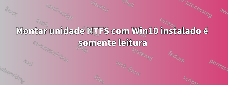 Montar unidade NTFS com Win10 instalado é somente leitura