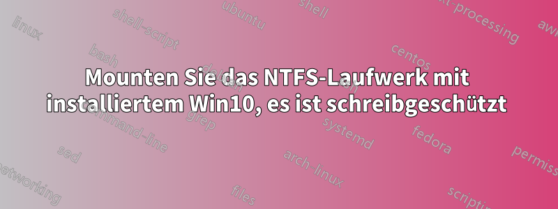 Mounten Sie das NTFS-Laufwerk mit installiertem Win10, es ist schreibgeschützt