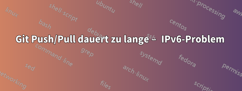 Git Push/Pull dauert zu lange – IPv6-Problem