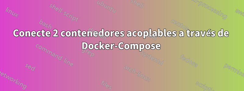 Conecte 2 contenedores acoplables a través de Docker-Compose