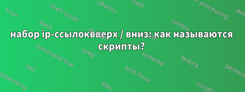 набор ip-ссылоквверх / вниз: как называются скрипты?