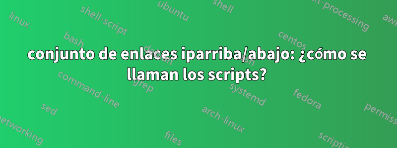 conjunto de enlaces iparriba/abajo: ¿cómo se llaman los scripts?