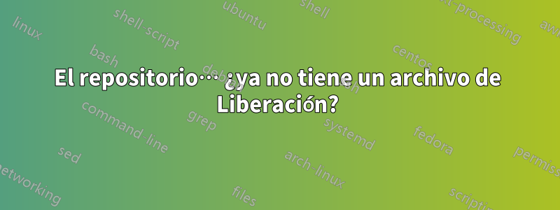 El repositorio… ¿ya no tiene un archivo de Liberación?