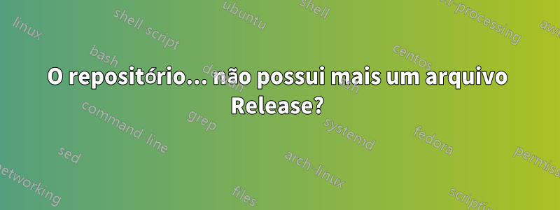 O repositório... não possui mais um arquivo Release?