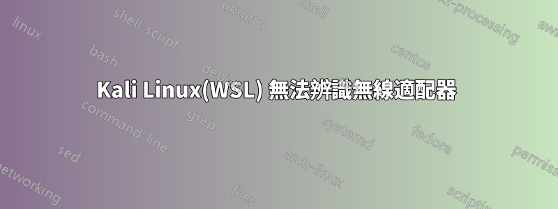 Kali Linux(WSL) 無法辨識無線適配器