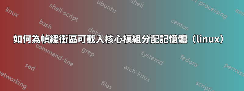 如何為幀緩衝區可載入核心模組分配記憶體（linux）