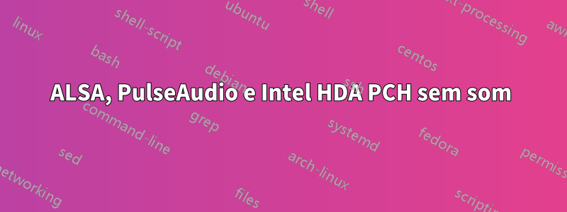 ALSA, PulseAudio e Intel HDA PCH sem som