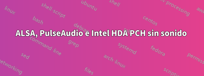 ALSA, PulseAudio e Intel HDA PCH sin sonido