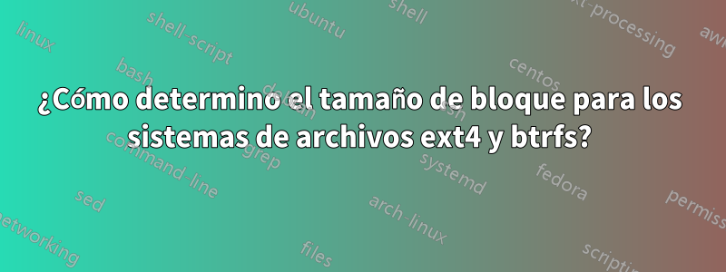 ¿Cómo determino el tamaño de bloque para los sistemas de archivos ext4 y btrfs?