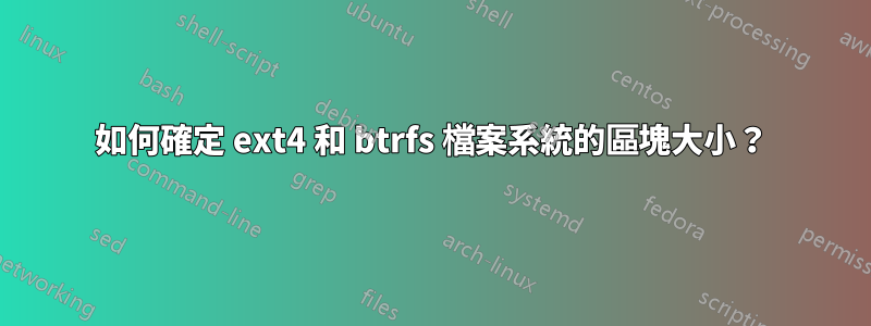 如何確定 ext4 和 btrfs 檔案系統的區塊大小？